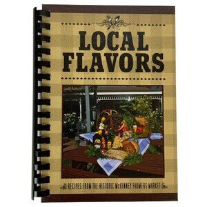 McKinney TX Local Flavors A Collection of Recipes from Historic Farmers Market
